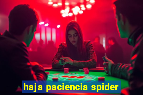 haja paciencia spider